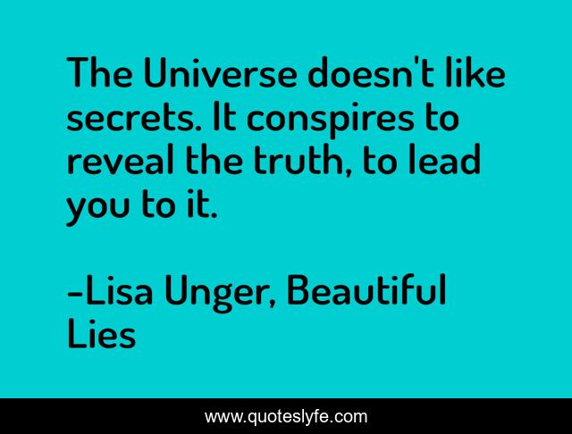 The Universe doesn't like secrets. It conspires to reveal the truth, to lead you to it.