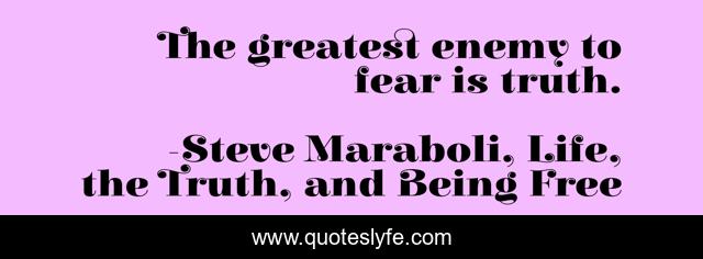 The greatest enemy to fear is truth.