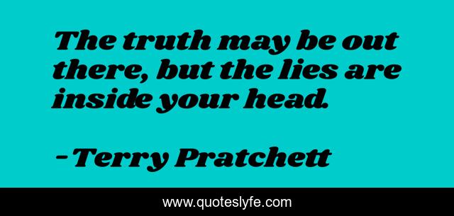 The truth may be out there, but the lies are inside your head.