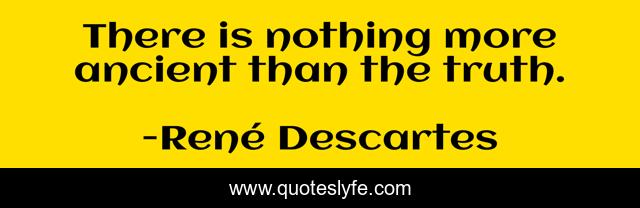 There is nothing more ancient than the truth.