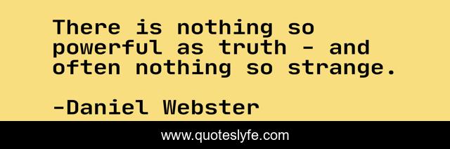 There is nothing so powerful as truth - and often nothing so strange.
