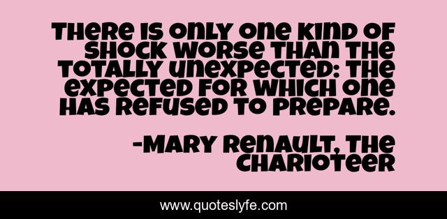 There is only one kind of shock worse than the totally unexpected: the expected for which one has refused to prepare.