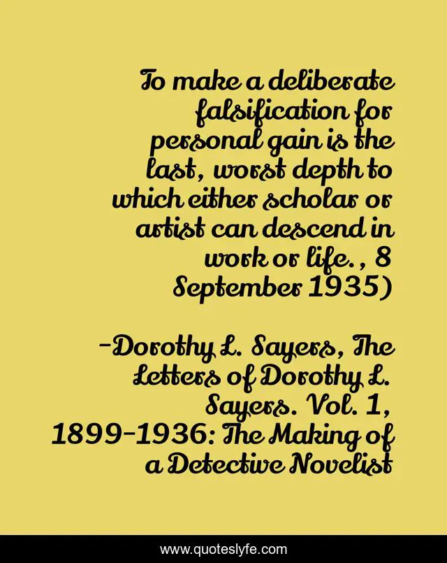 To make a deliberate falsification for personal gain is the last, worst depth to which either scholar or artist can descend in work or life., 8 September 1935)