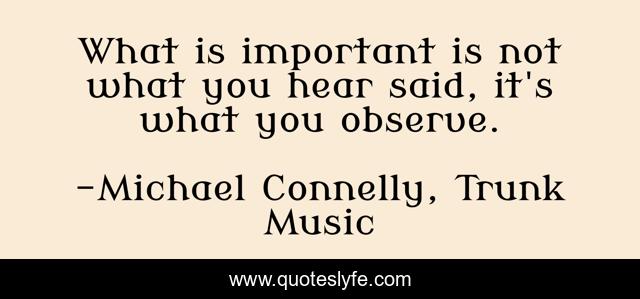 What is important is not what you hear said, it's what you observe.