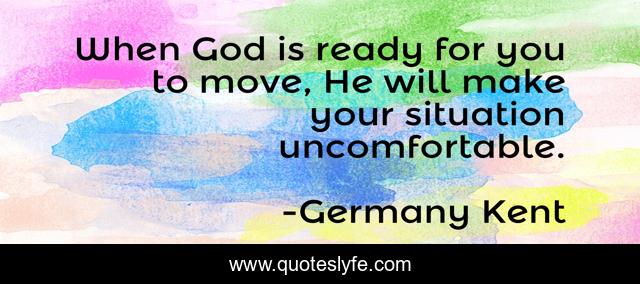 When God is ready for you to move, He will make your situation uncomfortable.