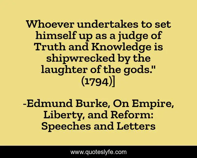 Whoever undertakes to set himself up as a judge of Truth and Knowledge is shipwrecked by the laughter of the gods.