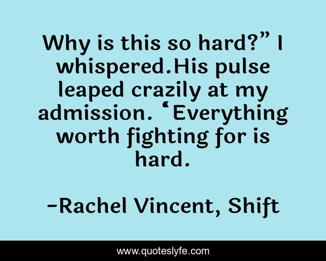 Why is this so hard?” I whispered.His pulse leaped crazily at my admission. “Everything worth fighting for is hard.