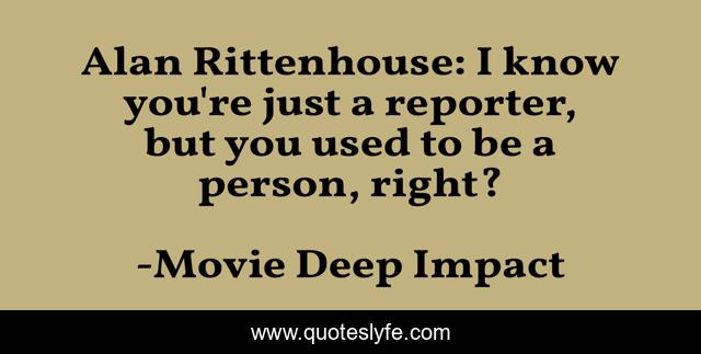 Alan Rittenhouse: I know you're just a reporter, but you used to be a person, right?