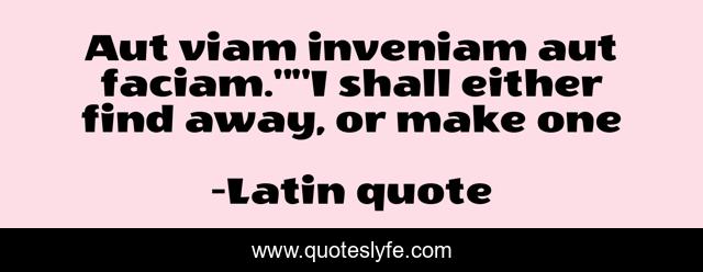 Aut viam inveniam aut faciam.
