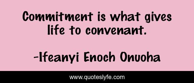 Commitment is what gives life to convenant.