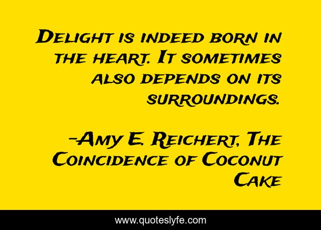 Delight is indeed born in the heart. It sometimes also depends on its surroundings.