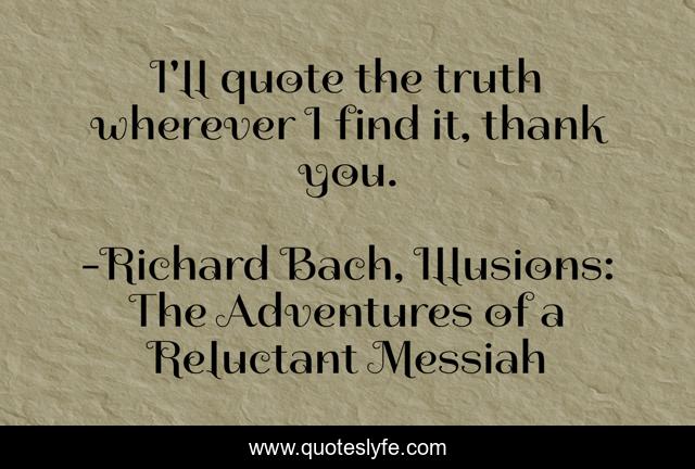 I'll quote the truth wherever I find it, thank you.