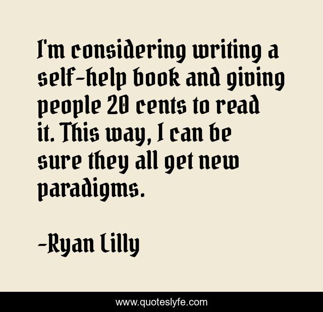 I'm considering writing a self-help book and giving people 20 cents to read it. This way, I can be sure they all get new paradigms.