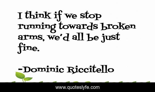 I think if we stop running towards broken arms, we’d all be just fine.