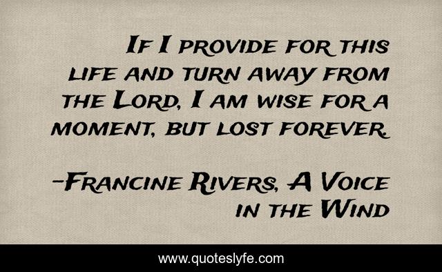 If I provide for this life and turn away from the Lord, I am wise for a moment, but lost forever.