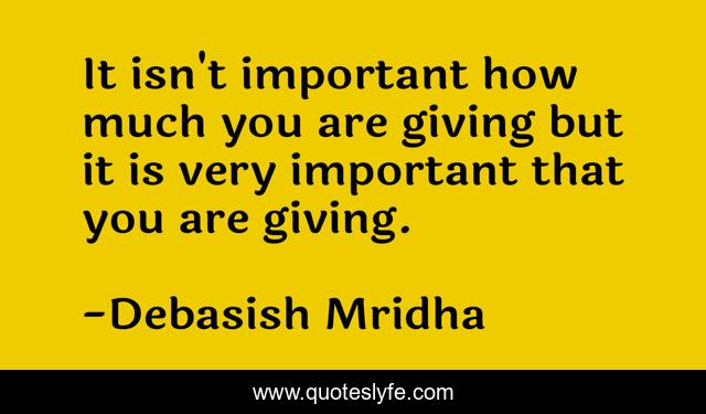 It isn't important how much you are giving but it is very important that you are giving.