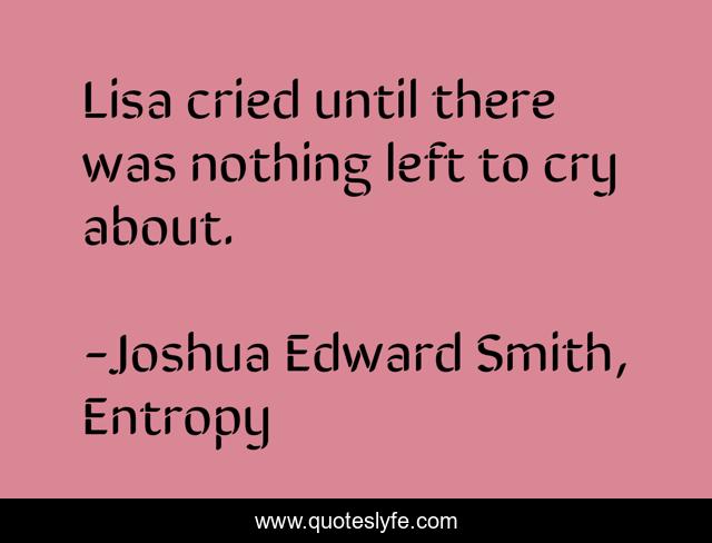 Lisa cried until there was nothing left to cry about.