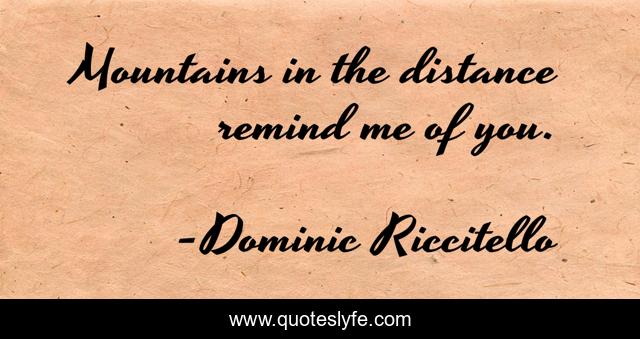 Mountains in the distance remind me of you.