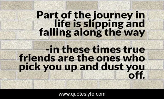 Part of the journey in life is slipping and falling along the way