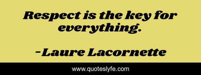 Respect is the key for everything.