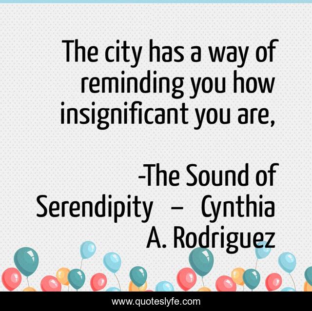 The city has a way of reminding you how insignificant you are, 