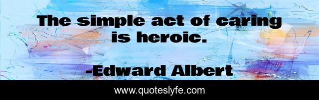 The simple act of caring is heroic.