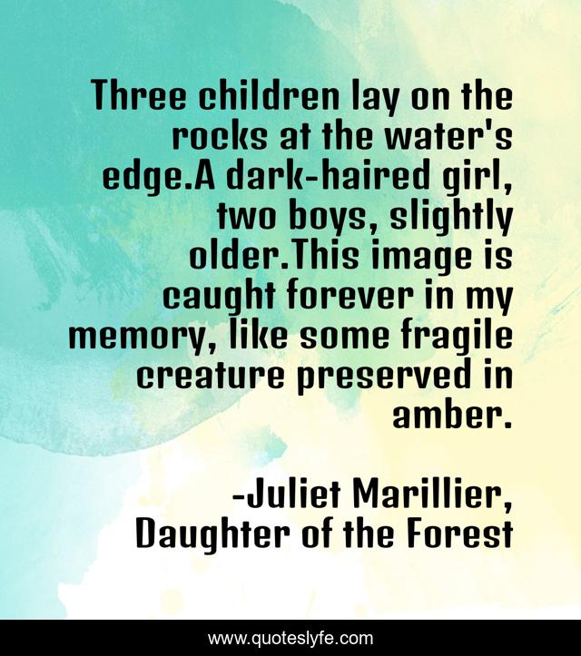 Three children lay on the rocks at the water's edge.A dark-haired girl, two boys, slightly older.This image is caught forever in my memory, like some fragile creature preserved in amber.