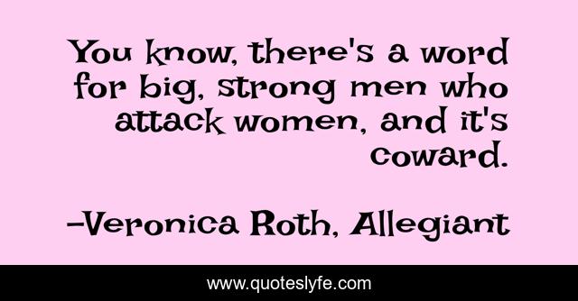 You know, there's a word for big, strong men who attack women, and it's coward.