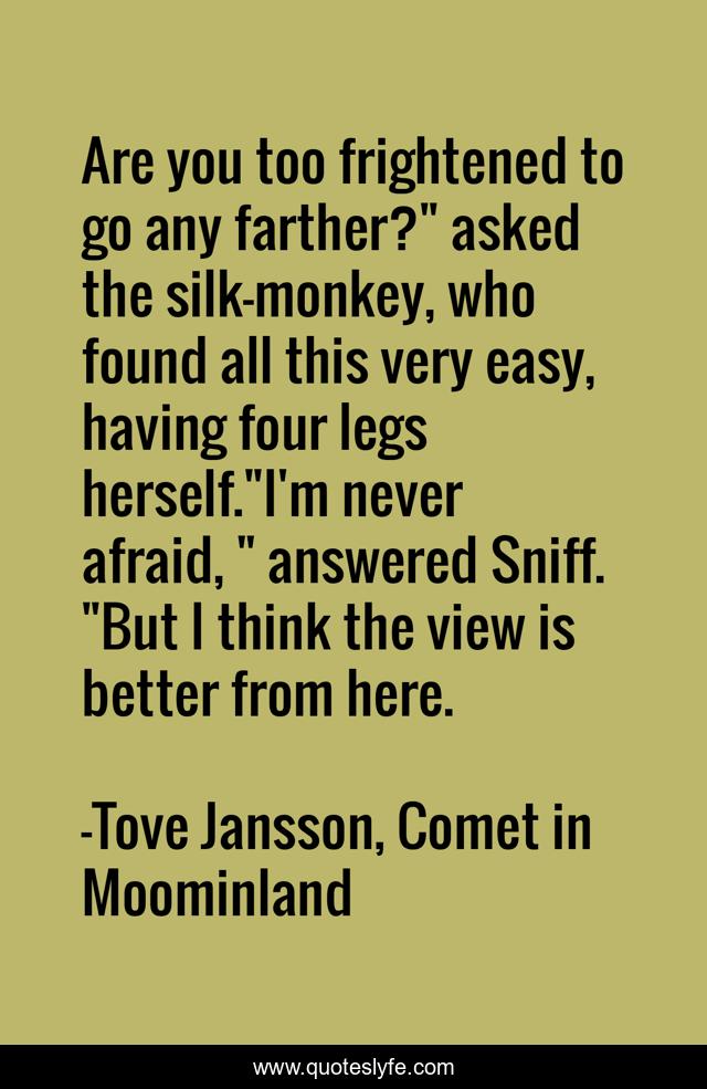 Are you too frightened to go any farther?