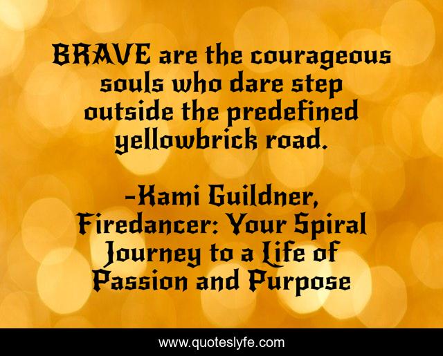 BRAVE are the courageous souls who dare step outside the predefined yellowbrick road.