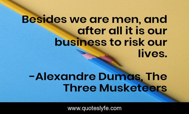 Besides we are men, and after all it is our business to risk our lives.