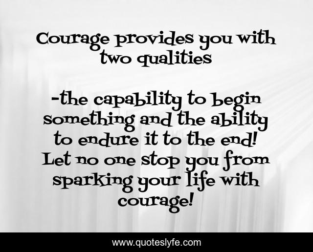 Courage provides you with two qualities