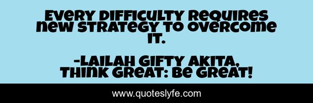 Every difficulty requires new strategy to overcome it.