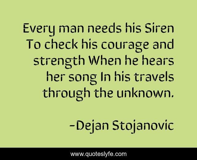 Every man needs his Siren To check his courage and strength When he hears her song In his travels through the unknown.