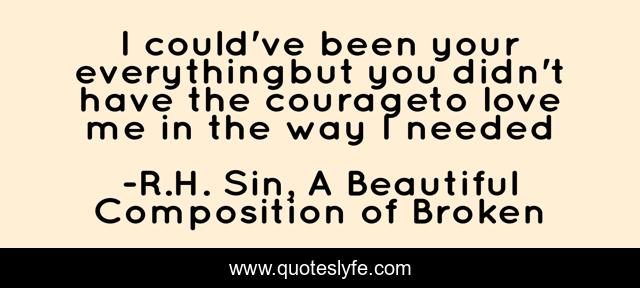 I could've been your everythingbut you didn't have the courageto love me in the way I needed