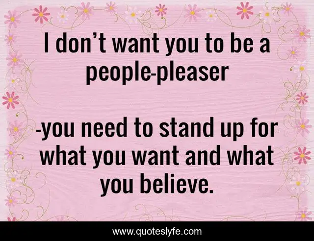 I don’t want you to be a people-pleaser