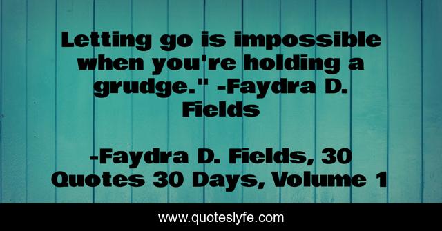 Letting go is impossible when you're holding a grudge.