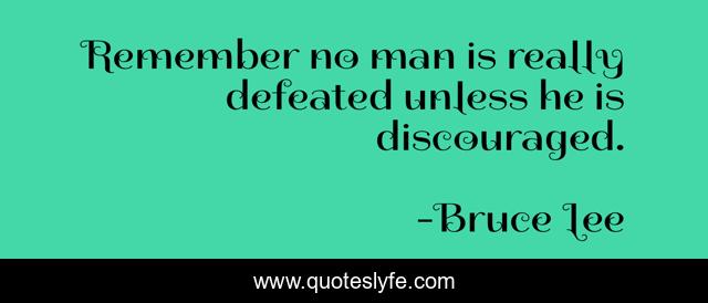 Remember no man is really defeated unless he is discouraged.