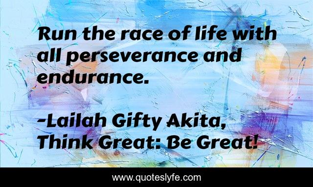 Run the race of life with all perseverance and endurance.