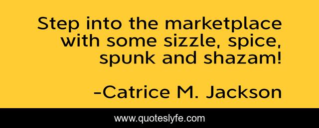 Step into the marketplace with some sizzle, spice, spunk and shazam!