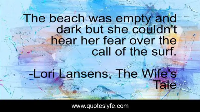 The beach was empty and dark but she couldn't hear her fear over the call of the surf.
