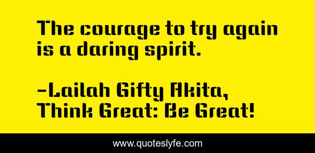 The courage to try again is a daring spirit.