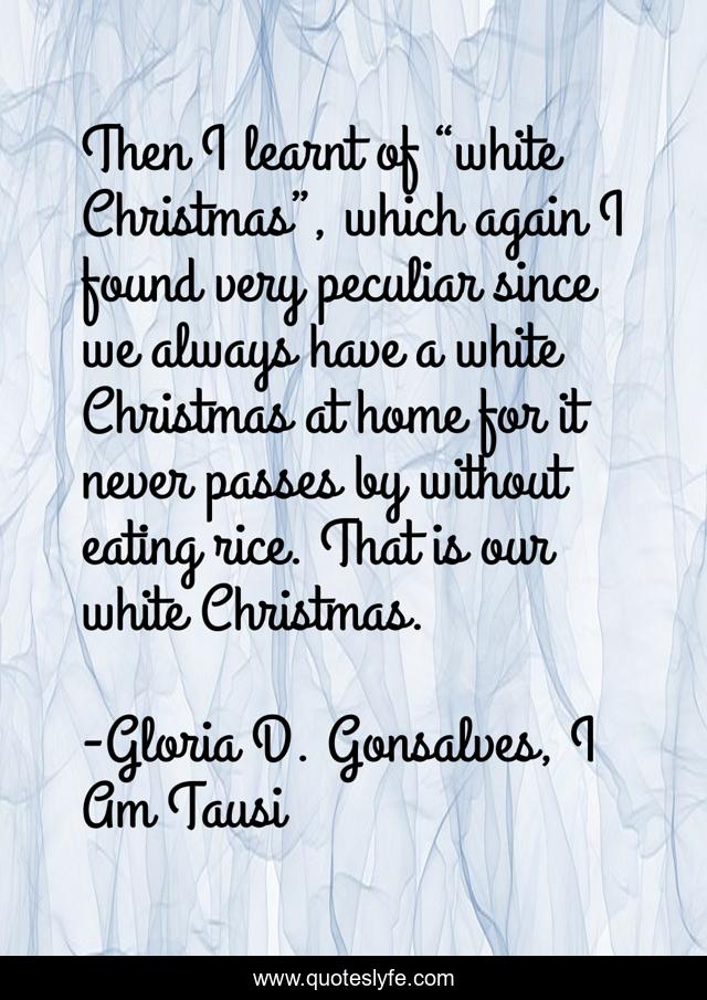 Then I learnt of “white Christmas”, which again I found very peculiar since we always have a white Christmas at home for it never passes by without eating rice. That is our white Christmas.