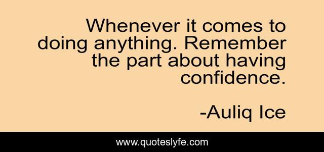 Whenever it comes to doing anything. Remember the part about having confidence.