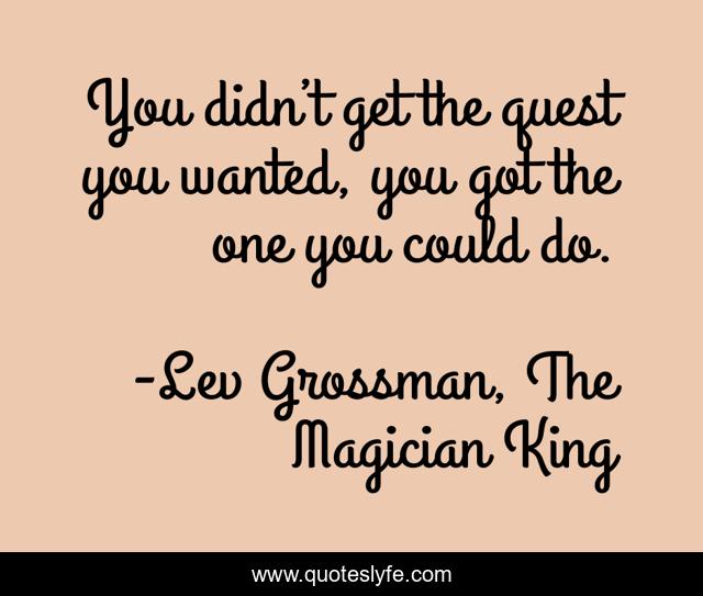 You didn’t get the quest you wanted, you got the one you could do.