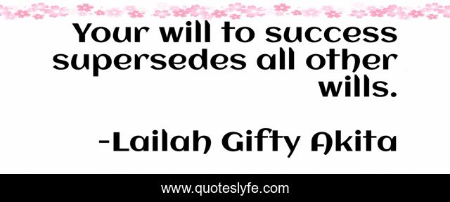 Your will to success supersedes all other wills.
