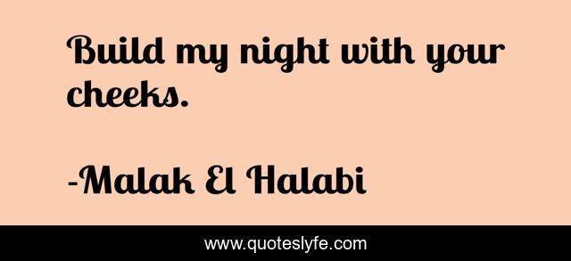 Build my night with your cheeks.