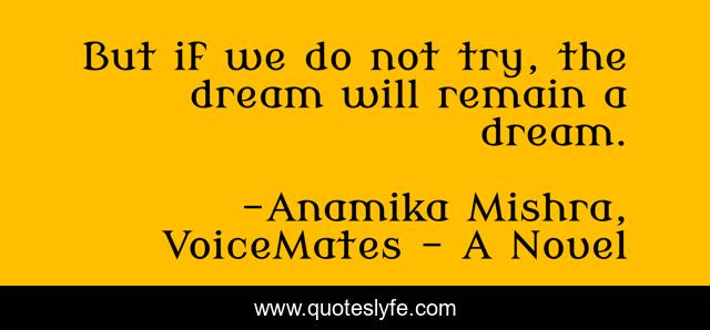 But if we do not try, the dream will remain a dream.