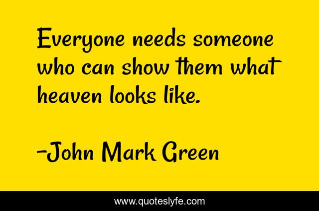 Everyone needs someone who can show them what heaven looks like.