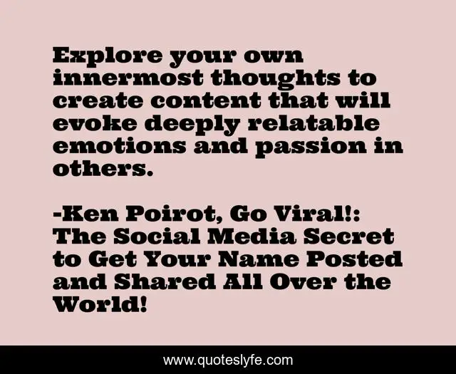 Explore your own innermost thoughts to create content that will evoke deeply relatable emotions and passion in others.